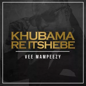Vee Mampeezy - Khubama Re Itshebe
