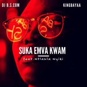 King Bayaa, DJ B.S.com, Ntlahla Nyiki - Suka Emva Kwam. latest house music, deep house tracks, house music download,  latest south african house, funky house, new house music 2018, best house music 2018
