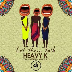 Heavy K - Let Them Talk (feat. Ntombi & Niniola). Latest Afro House Music, afro house download mp3, latest south african music