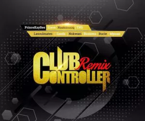 Prince Kaybee - Club Controller (Remix) (feat. TNS & LaSoulmates, Zanda Zakuza, Bucie, Mpumi, Ziyon, Busiswa, Nokwazi & Naak MusiQ)
