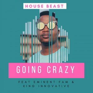 House Beast feat. Eminent Fam & King Innovative - Going Crazy (Original Mix). Afro house music download, free mp3 download house music