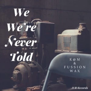 K@M & Fussion Wax - We Were Never Told. atest house music, deep house tracks, house music download, club music, afro house music, afro deep house, tribal house