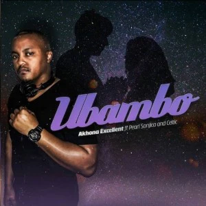 Akhona Exellent - Ubambo feat. Pearl & Celtic. mp3 south africa afro house music, afro house 2018, gqom music, new gqom 2018