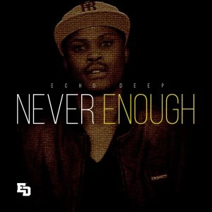 Echo Deep - Never Enough. deep house sounds, fakaza deep house mix, musica fresca, marlonews house music, Insurance, south african deep house, latest south african house