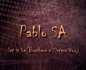 Pablo SA - Let It Be (Brothers n Sisters Vox). tribal house music, best house music, afromix, deep house jazz, afro house music blogspot