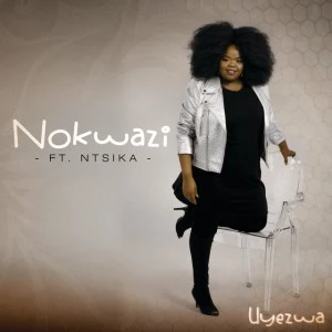 Nokwazi - Uyezwa (feat. Ntsika)