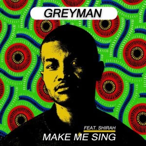 Greyman - Make Me Sing (feat. Shirah). latest house music, deep house tracks, house music download, club music, afro house music