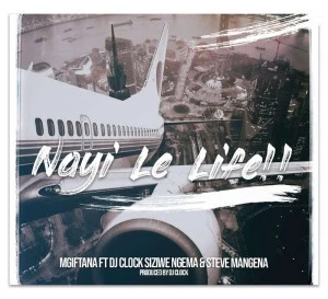 Mgiftana - Nayi Le Life (feat. Dj Clock Siziwe Ngema & Steve Mangena)
