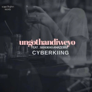 Cyberkiing feat. Skhokho Amazebra - Ungothandiweyo