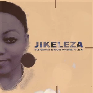 MusiQWorks & House Forensic - Jikeleza (feat. Lizwi). latest house music, deep house tracks, house music download, afro house music, afro deep house, best house music, african house music, soulful house, deep house sounds