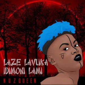Nuz Queen - Laze Lavuka iDimoni Lami. Latest gqom music, gqom tracks, gqom music download, club music, afro house music, mp3 download gqom music, gqom music 2018, new gqom songs