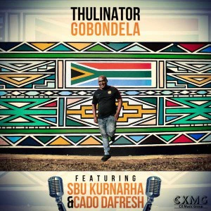 Thulinator feat. Sbu Kurnarha & Cado DaFresh - Gobondela (Original Mix), new house music 2018, best house music 2018, latest house music tracks, dance music, latest sa house music, new music releases, web music player, online song streaming