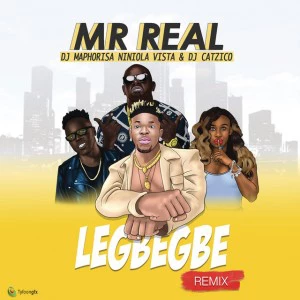 Mr Real feat. DJ Maphorisa, Niniola, Vista & DJ Catzico - Legbegbe (Remix). download new gqom songs, gqom music 2018, south africa gqom music, latest gqom durban mp3 songs