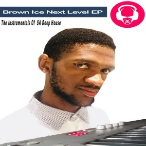 Brown Ice - Next Level EP. deep house datafilehost, house insurance, latest house music datafilehost, mzansi house music downloads, south african deep house, latest south african house, deep house sounds