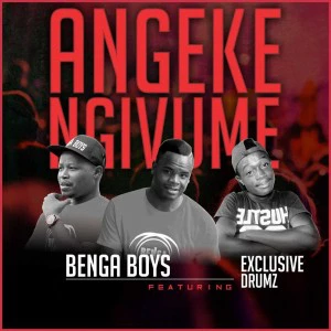 Benga Boys - Angeke Ngivume (feat. Exclusive Drumz)