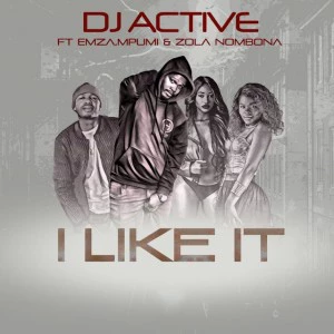 Dj Active - I Like It (feat. Emza, Mpumi & Zola Nombona) - gqom music download, club music, afro house music, mp3 download gqom music, gqom music 2018, new gqom songs, south africa gqom music.