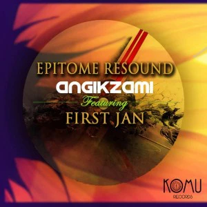 Epitome Resound feat. First Jan - Angikzami (Original Mix), afro house music, za afro house 2018, south africa house music