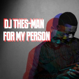 DJ Thes-Man - For My Person, afro deep house, deep house 2018, download new south african deep house sounds, new deep house music