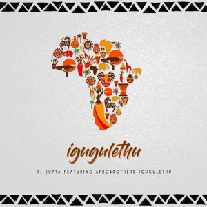 Dj Supta Ft. Afro Brotherz - IGugulethu (Afro Tech Mix), latest house music, afro house music, afro tech house, new afro house south africa download, best house music, african house music, deep house 2018, house music download, club music