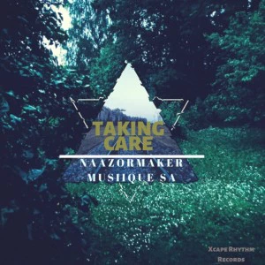 Naazormaker Musiique Sa - Be Praiseful - Taking Care (Album Edition), soulful house 2018, download new soulful house music, south africa house music