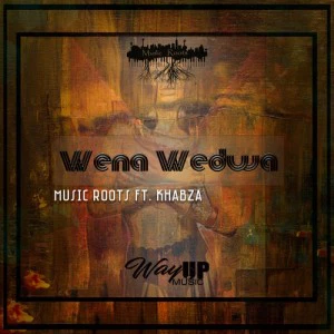 Music Roots - Wena Wedwa (feat. Khabza), new house music 2018, best house music 2018, latest house music tracks, dance music, latest sa house music, new music releases, afro house 2018, new south african house music