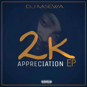 Dj Msewa - 2K Appreciation EP, Latest gqom music, gqom tracks, gqom music download, club music, afro house music, mp3 download gqom music
