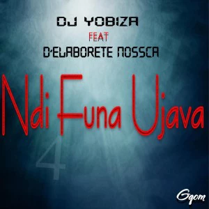 Dj Yobiza, D'Elaborete Nossca - Ndi Funa Ujava (Original Mix)