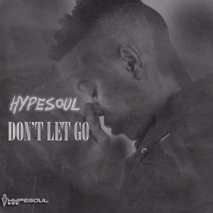 Hypesoul - Don't Let Go, new afro house music download, sa afro house 2018, za music
