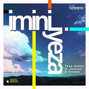 Thee Gobbs - iMini iYeza (feat. Kinsoul & Teepee) - newest house music, deep house tracks, house music download, new house music 2018, best sa house music 2018, afro house music, afro deep house, afro soul house, best house music, african house music