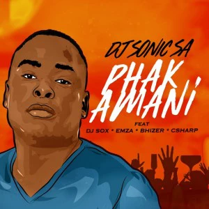 DJ Sonic SA - Phakamani (feat. DJ Sox, Emza, Bhizer & C Sharp)