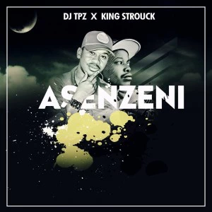 Dj Tpz & King Strouck - Asenzeni