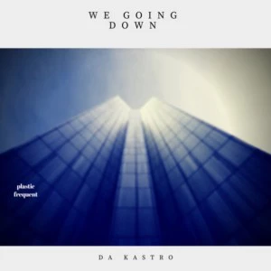 Da Kastro - We Going Down, latest house music, deep house tracks, house music download, afro tech house, afro house musica, latest south african house, afro beat, afro house music
