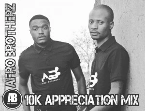 Afro Brotherz - 10K Appreciation Mix, new afro brotherz music, afro house 2018 download, south african house music