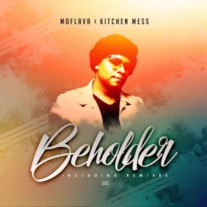Mo Flava - Beholder (feat. Kitchen Mess) - south african deep house, latest south african house, afro house 2018, new house music 2018, best house music 2018, latest house music tracks, dance music, latest sa house music