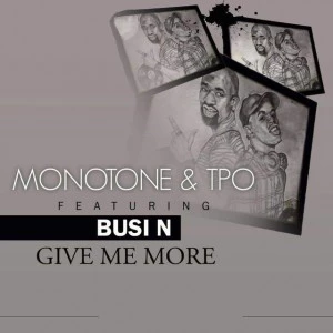 Monotone & T.P.O. - Give Me More (feat. Busi N') - latest south african house music, new afro house mp3, afro house 2018 download, sa house music for free, local house songs