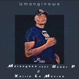 Mdlanyoka - Umanginawe (feat. Xolile La Muzica & Under_P)