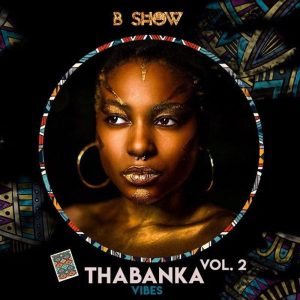 B Show - Thabanka Vibes Vol.2, afro house mix, afro tech, deep tech, dj mix