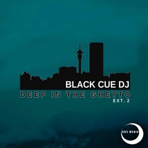 Black Cue Dj - Deep In The Ghetto Ext.2, deep house 2019, download new deep house music, deep tech house, sa deep house songs
