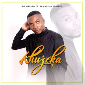 DJ Khusso - Khuzeka (feat. Rambo S & Errence)