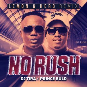 DJ Tira & Prince Bulo - No Rush (Lemon & Herb Remix), new afro house, afro house songs, afro beat, south african house, sa afro house mp3