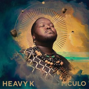 Heavy-K - MCULO, new south africa music, new afro beat, new afro house music, afro house 2019, afrohouse mp3 download, new heavy k music, durban house music
