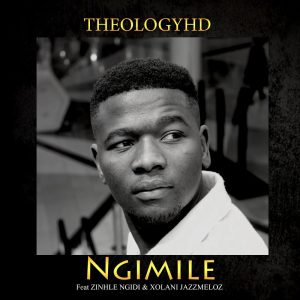TheologyHD - Ngimile (feat. Zinhle Ngidi & Xolani Jazzmeloz), new house music south africa, new afro house, afro house 2019 mp3