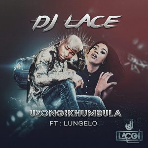 DJ Lace feat. Lungelo - Uzongikhumbula (Radio Cut)