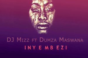 DJ Mizz - Inyembezi (feat. Dumza Maswana)