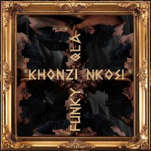 Funky Qla - Khonzi Nkosi, mp3 download gqom music, gqom music 2018, new gqom songs, south africa gqom music