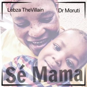 Lebza TheVillain & Dr. Moruti - Sé Mama, new sa music, afro house 2019, new afrohouse songs, download latest house music