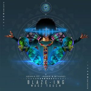 Azania feat. Jackie & Mthunzi - Blaze-ing (Mags Touch), south african deep house, latest south african house, new sa house music, funky house, new house music 2018