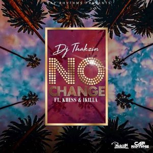 Dj Thakzin - No Change (Ft. Khess & IKilla), download new afro house music, latest sa music, afrohouse music, afro house 2019, new house music, south african afro house songs