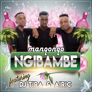 Manqonqo - Ngibambe (feat. DJ Tira & Airic), mzansi music, south african music, za songs, sa music download