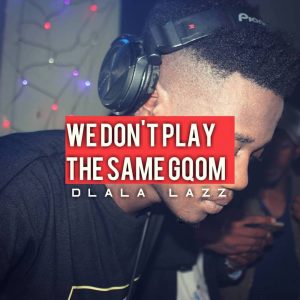 Dlala Lazz - We Don't Play The Same Gqom (DJ Mix), GQOM MIX, gqom songs, gqom 2019